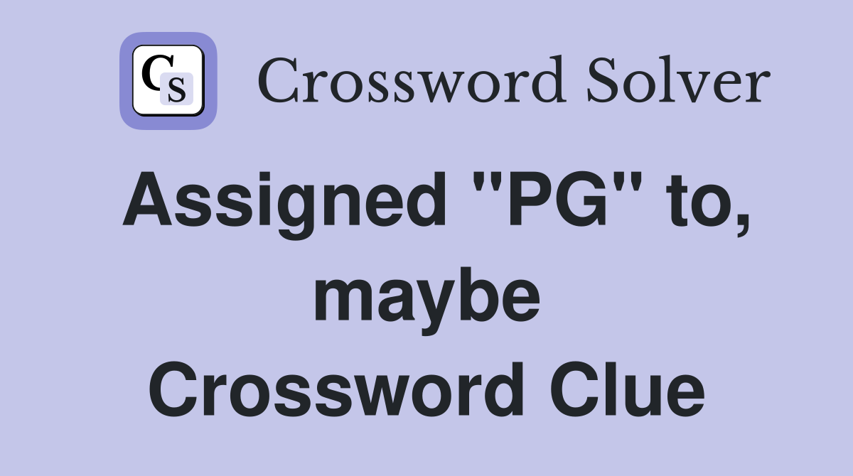 Assigned "PG" to, maybe Crossword Clue Answers Crossword Solver